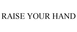RAISE YOUR HAND trademark