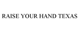 RAISE YOUR HAND TEXAS trademark