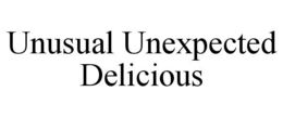 UNUSUAL UNEXPECTED DELICIOUS trademark