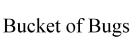 BUCKET OF BUGS trademark