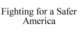 FIGHTING FOR A SAFER AMERICA trademark