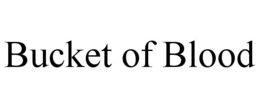BUCKET OF BLOOD trademark