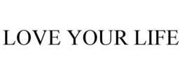 LOVE YOUR LIFE trademark