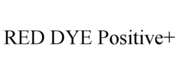 RED DYE POSITIVE+ trademark