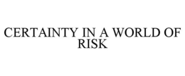 CERTAINTY IN A WORLD OF RISK trademark