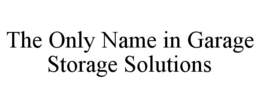 THE ONLY NAME IN GARAGE STORAGE SOLUTIONS trademark