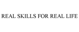 REAL SKILLS FOR REAL LIFE trademark