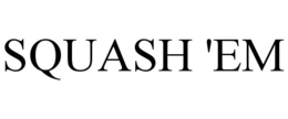 SQUASH 'EM trademark