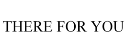 THERE FOR YOU trademark