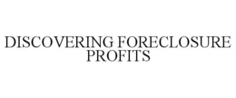 DISCOVERING FORECLOSURE PROFITS trademark