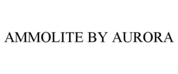 AMMOLITE BY AURORA trademark