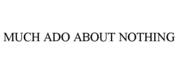 MUCH ADO ABOUT NOTHING trademark