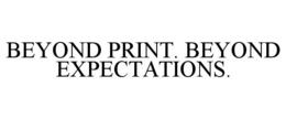 BEYOND PRINT. BEYOND EXPECTATIONS. trademark