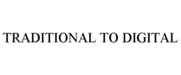 TRADITIONAL TO DIGITAL trademark