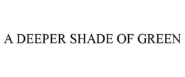A DEEPER SHADE OF GREEN trademark