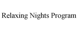 RELAXING NIGHTS PROGRAM trademark