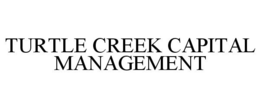 TURTLE CREEK CAPITAL MANAGEMENT trademark