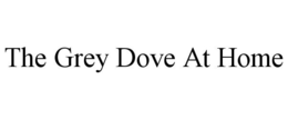 THE GREY DOVE AT HOME trademark