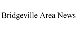 BRIDGEVILLE AREA NEWS trademark