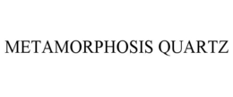 METAMORPHOSIS QUARTZ trademark