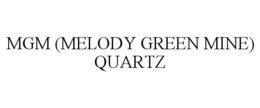 MGM (MELODY GREEN MINE) QUARTZ trademark