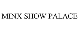 MINX SHOW PALACE trademark