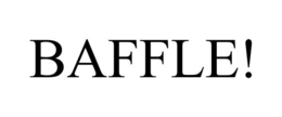 BAFFLE! trademark