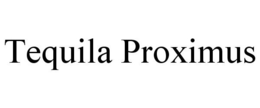 TEQUILA PROXIMUS trademark