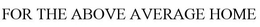 FOR THE ABOVE AVERAGE HOME trademark