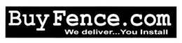 BUYFENCE.COM WE DELIVER...YOU INSTALL trademark