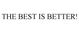 THE BEST IS BETTER! trademark