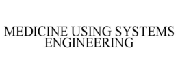 MEDICINE USING SYSTEMS ENGINEERING trademark