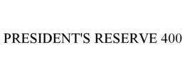 PRESIDENT'S RESERVE 400 trademark