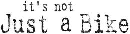 IT'S NOT JUST A BIKE trademark