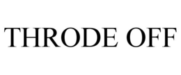 THRODE OFF trademark