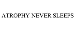 ATROPHY NEVER SLEEPS trademark