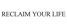 RECLAIM YOUR LIFE trademark