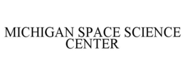 MICHIGAN SPACE SCIENCE CENTER trademark