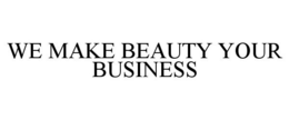 WE MAKE BEAUTY YOUR BUSINESS trademark