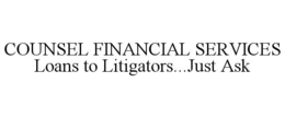 COUNSEL FINANCIAL SERVICES LOANS TO LITIGATORS...JUST ASK trademark