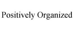 POSITIVELY ORGANIZED trademark