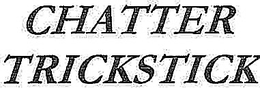 CHATTER TRICKSTICK trademark