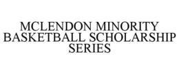 MCLENDON MINORITY BASKETBALL SCHOLARSHIP SERIES trademark