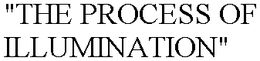 "THE PROCESS OF ILLUMINATION" trademark