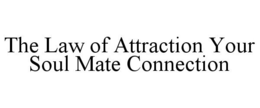 THE LAW OF ATTRACTION YOUR SOUL MATE CONNECTION trademark