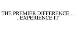 THE PREMIER DIFFERENCE . . . EXPERIENCE IT trademark