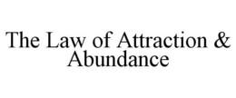 THE LAW OF ATTRACTION & ABUNDANCE trademark