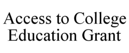 ACCESS TO COLLEGE EDUCATION GRANT trademark