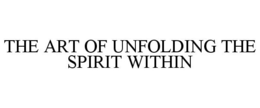 THE ART OF UNFOLDING THE SPIRIT WITHIN trademark