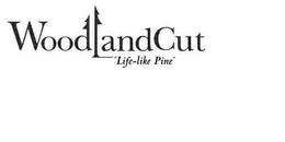 WOODLAND CUT "LIFE-LIKE PINE" trademark